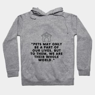 Pets may only be a part of our lives, but to them, we are their whole world Hoodie